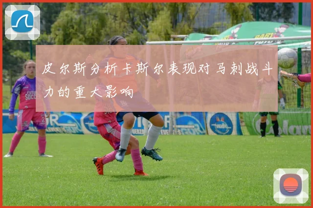 皮尔斯分析卡斯尔表现对马刺战斗力的重大影响