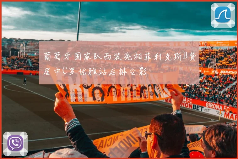 葡萄牙国家队西装亮相菲利克斯B费居中C罗优雅站后排合影