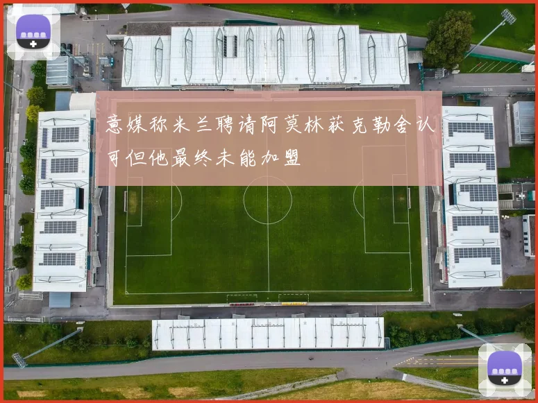 意媒称米兰聘请阿莫林获克勒舍认可但他最终未能加盟
